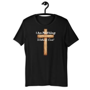 I Am Nothing Without God – Christian Cross T-Shirt
