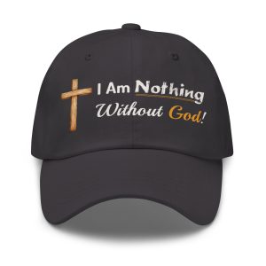 I Am Nothing Without God – Christian Cross Cap