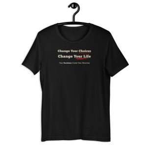 Change Your Choices – Change Your Life Shirt