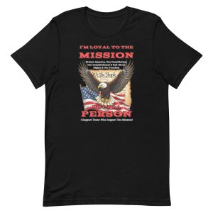 Loyal to the Mission, Not to a Person – Constitutional Freedom Shirt