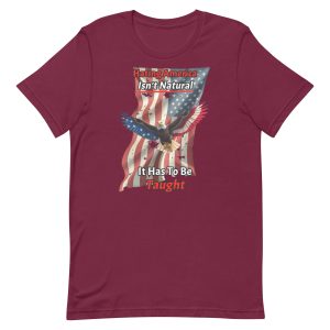 Hating America Isn’t Natural – It Has To Be Taught Patriotic Tee