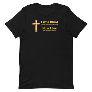 I Was Blind, Now I See – God Was Protecting Me Christian Shirt