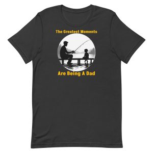 The Greatest Moments Are Being a Dad – Father & Son Fishing Shirt